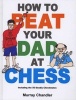 How to Beat Your Dad at Chess (Hardcover) - Murray Chandler Photo