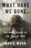 What Have We Done - The Moral Injury of Our Longest Wars (Hardcover) - David Wood Photo