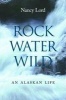 Rock, Water, Wild - An Alaskan Life (Hardcover) - Nancy Lord Photo