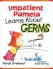 Impatient Pamela Learns about Germs (Paperback) - Sarah Overland Photo