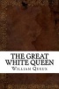 The Great White Queen (Paperback) - William Le Queux Photo