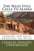 The Wild Still Calls to Alaska - Looking for Gold; Enjoying the Wild! (Paperback) - Charles E Underwood Photo