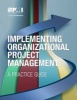 Implementing Organizational Project Management - A Practice Guide (Paperback) - Project Management Institute Photo