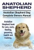 Anatolian Shepherd. Anatolian Shepherd Dog Complete Owners Manual. Anatolian Shepherd Book for Care, Costs, Feeding, Grooming, Health and Training. (Paperback) - George Hoppendale Photo