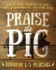 Praise the Pig - Loin to Belly, Shoulder to Ham--Pork-Inspired Recipes for Every Meal (Paperback) - Jennifer L S Pearsall Photo