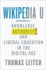 Wikipedia U - Knowledge, Authority, and Liberal Education in the Digital Age (Hardcover) - Thomas M Leitch Photo