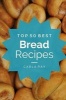 Bread Machine - Top 50 Best Bread Machine Recipes - The Quick, Easy, & Delicious Everyday Cookbook! (Paperback) - Carla Ray Photo