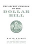 The Secret Symbols of the Dollar Bill - A Closer Look at the Hidden Magic and Meaning of the Money You Use Every Day (Paperback, 1st Perennial Currents ed) - David Ovason Photo