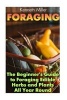 Foraging - The Beginner's Guide to Foraging Edible Herbs and Plants All Year Round: (Wild Foraging, Bushcraft) (Paperback) - Kenneth Miller Photo