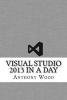 Visual Studio 2013 in a Day (Paperback) - Anthony Wood Photo