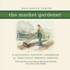 The Market Gardener - A Successful Grower's Handbook for Small-Scale Organic Farming (Paperback) - Jean Martin Fortier Photo