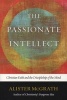 The Passionate Intellect - Christian Faith and the Discipleship of the Mind (Paperback) - Alister McGrath Photo