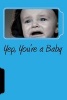 Yep, You're a Baby (Paperback) - Irreverent Journals Photo