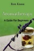 Aromatherapy - A Guide for Beginners - Reap the Benefits of Using Essential Oils in Your Life (Paperback) - Ron Kness Photo