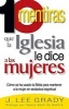 10 Mentiras Que la Iglesia Le Dice A las Mujeres - Como Se Ha Usado la Biblia Para Mantener a la Mujer en Esclavitud Espiritual (English, Spanish, Paperback) - J Lee Grady Photo