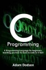 C Programming - C Programming Language for Beginners, Teaching You How to Learn to Code in C Fast! (Paperback) - Adam Dodson Photo