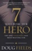 7 Ways to be Her Hero - The One Your Wife Has Been Waiting for (Paperback) - Doug Fields Photo