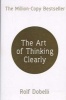 The Art of Thinking Clearly: Better Thinking, Better Decisions (Paperback) - Rolf Dobelli Photo