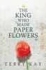 The King Who Made Paper Flowers - A Novel (Hardcover) - Terry Kay Photo