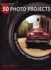 50 Photo Projects - Ideas to Kick-Start Your Photography (Paperback) - Lee Frost Photo