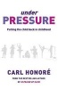 Under Pressure - Putting the Child Back in Childhood (Paperback) - Carl Honore Photo