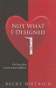 Not What I Designed - The Story of an Extreme Heart Makeover (Paperback) - Becky Dietrich Photo