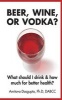 Beer, Wine, or Vodka? - What Should I Drink and How Much for Better Health? (Paperback) - Ph D Amitava Dasgupta Photo