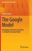 The Google Model - Managing Continuous Innovation in a Rapidly Changing World (Hardcover, 2014) - Annika Steiber Photo