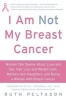 I Am Not My Breast Cancer - Women Talk Openly about Love & Sex, Hair Loss & Weight Gain, Mothers & Daughters, and Being a Woman with Breast Cancer (Paperback) - Ruth Peltason Photo