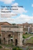 The Architecture of the Roman Triumph - Monuments, Memory, and Identity (Hardcover) - Maggie L Popkin Photo