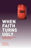 When Faith Turns Ugly: Understanding Toxic Faith and How to Avoid it (Paperback) - Brian Harris Photo