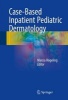 Case-Based Inpatient Pediatric Dermatology 2016 (Hardcover, 1st ed. 2016) - Marcia Hogeling Photo