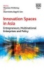 Innovation Spaces in Asia - Entrepreneurs, Multinational Enterprises and Policy (Hardcover) - Maureen McKelvey Photo