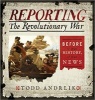 Reporting the Revolutionary War - Before It Was History, It Was News (Hardcover, New) - Todd Andrlik Photo