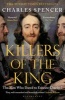 Killers of the King - The Men Who Dared to Execute Charles I (Paperback) - Charles Spencer Photo