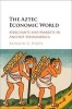 The Aztec Economic World - Merchants and Markets in Ancient Mesoamerica (Hardcover) - Kenneth G Hirth Photo