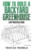 How to Build a Backyard Greenhouse (Paperback) - Tristan Trubble Photo