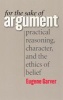 For the Sake of Argument - Practical Reasoning, Character and the Ethics of Belief (Paperback, 2nd) - Eugene Garver Photo