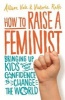 How to Raise a Feminist - Bringing Up Kids with the Confidence to Change the World (Paperback) - Allison Vale Photo