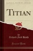 Titian (Classic Reprint) (Paperback) - Richard Ford Heath Photo