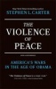 The Violence of Peace - America's Wars in the Age of Obama (Paperback, First Trade Paper Edition) - Stephen Carter Photo