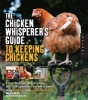 The Chicken Whisperer's Guide to Keeping Chickens - Everything You Need to Know ... and Didn't Know You Needed to Know About Backyard and Urban Chickens (Paperback) - Andy Schneider Photo