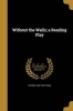 Without the Walls; A Reading Play (Paperback) - Katrina 1853 1922 Trask Photo