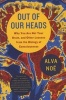 Out of Our Heads - Why You Are Not Your Brain, and Other Lessons from the Biology of Consciousness (Paperback) - Alva Noe Photo