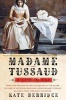 Madame Tussaud - A Life in Wax (Paperback) - Kate Berridge Photo