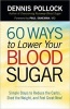 60 Ways to Lower Your Blood Sugar - Simple Steps to Reduce the Carbs, Shed the Weight, and Feel Great Now! (Paperback) - Dennis Pollock Photo