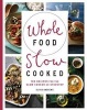 Whole Food Slow Cooked - 100 Recipes for the Slow-Cooker or Stovetop (Paperback) - Olivia Andrews Photo