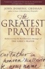 The Greatest Prayer - Rediscovering the Revolutionary Message of the Lord's Prayer (Paperback) - John Dominic Crossan Photo