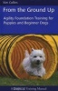 From the Ground Up - Agility Foundation Training for Puppies and Beginner Dogs (Paperback) - Kim Collins Photo