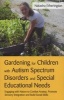 Gardening for Children with Autism Spectrum Disorders and Special Educational Needs - Engaging with Nature to Combat Anxiety, Promote Sensory Integration and Build Social Skills (Paperback) - Natasha Etherington Photo